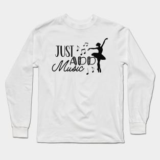 Dancer - Just Add Music Long Sleeve T-Shirt